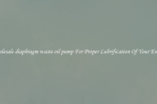 Wholesale diaphragm waste oil pump For Proper Lubrification Of Your Engine