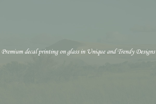 Premium decal printing on glass in Unique and Trendy Designs