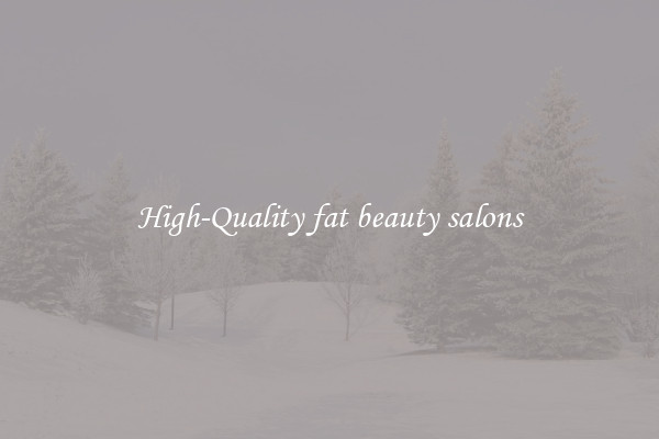 High-Quality fat beauty salons