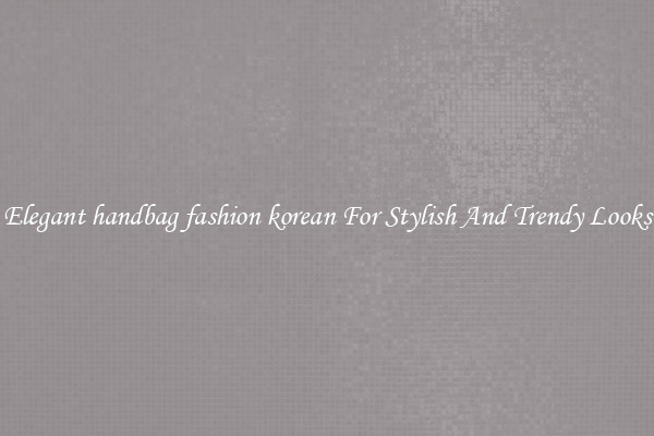 Elegant handbag fashion korean For Stylish And Trendy Looks