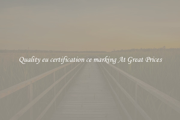 Quality eu certification ce marking At Great Prices