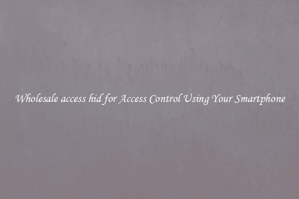 Wholesale access hid for Access Control Using Your Smartphone