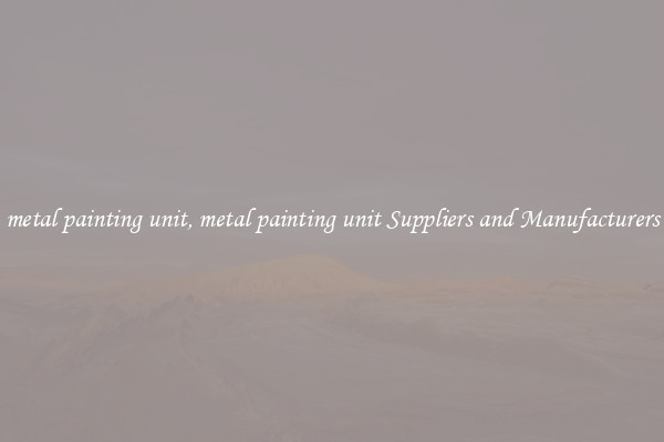metal painting unit, metal painting unit Suppliers and Manufacturers