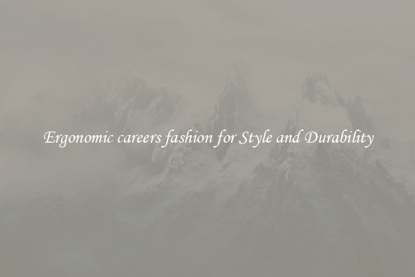 Ergonomic careers fashion for Style and Durability
