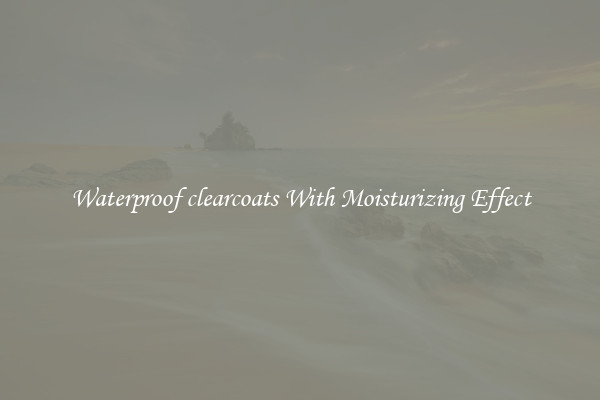 Waterproof clearcoats With Moisturizing Effect