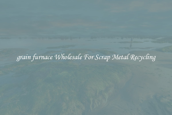 grain furnace Wholesale For Scrap Metal Recycling