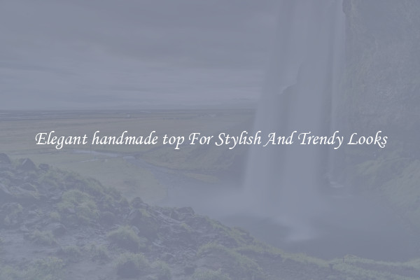 Elegant handmade top For Stylish And Trendy Looks