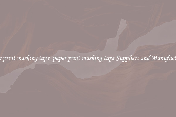 paper print masking tape, paper print masking tape Suppliers and Manufacturers
