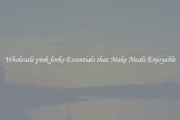 Wholesale pink forks Essentials that Make Meals Enjoyable