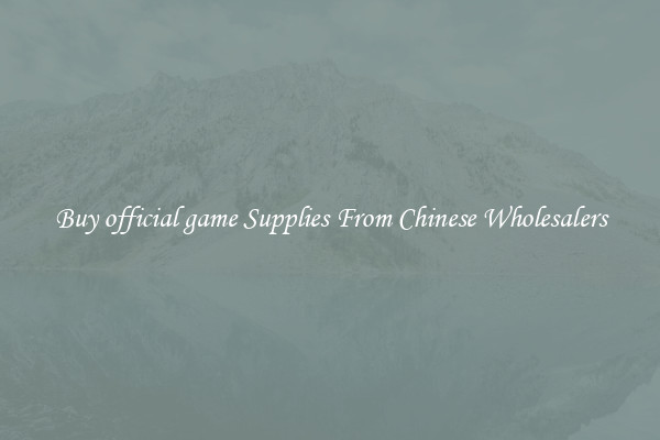 Buy official game Supplies From Chinese Wholesalers