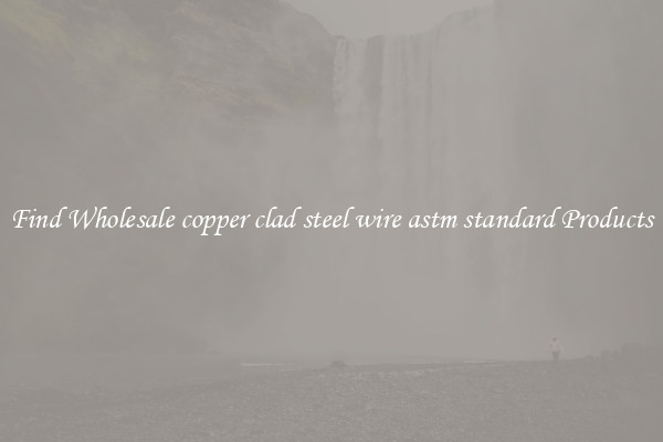 Find Wholesale copper clad steel wire astm standard Products