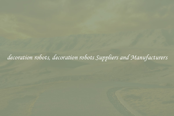 decoration robots, decoration robots Suppliers and Manufacturers