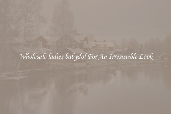 Wholesale ladies babydol For An Irresistible Look