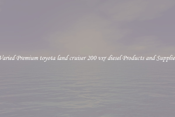 Varied Premium toyota land cruiser 200 vxr diesel Products and Supplies