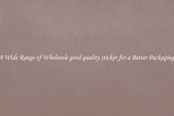 A Wide Range of Wholesale good quality sticker for a Better Packaging 