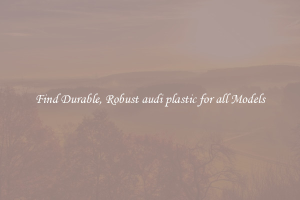 Find Durable, Robust audi plastic for all Models