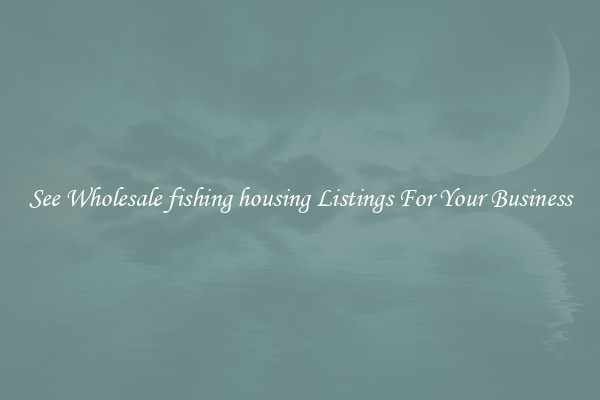 See Wholesale fishing housing Listings For Your Business