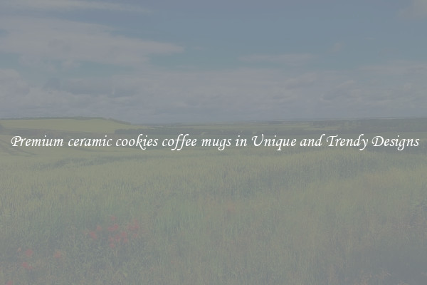 Premium ceramic cookies coffee mugs in Unique and Trendy Designs