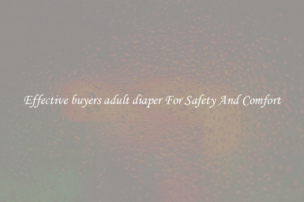 Effective buyers adult diaper For Safety And Comfort