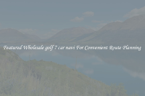 Featured Wholesale golf 7 car navi For Convenient Route Planning 
