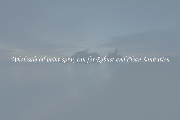 Wholesale oil paint spray can for Robust and Clean Sanitation