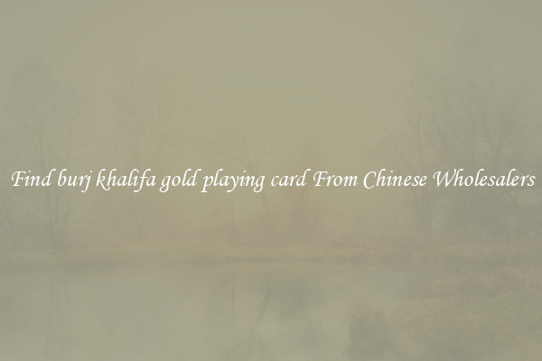 Find burj khalifa gold playing card From Chinese Wholesalers