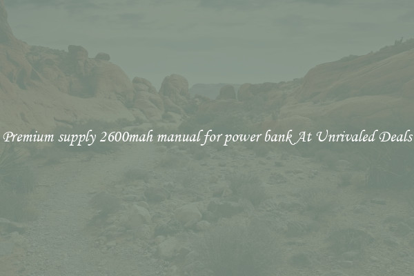 Premium supply 2600mah manual for power bank At Unrivaled Deals
