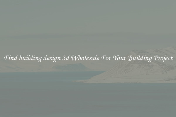 Find building design 3d Wholesale For Your Building Project