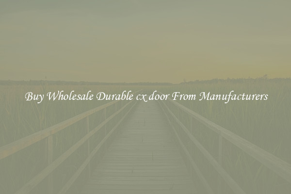 Buy Wholesale Durable cx door From Manufacturers