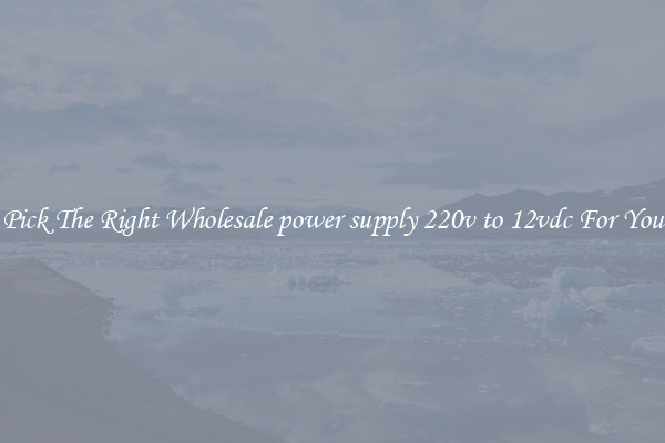 Pick The Right Wholesale power supply 220v to 12vdc For You