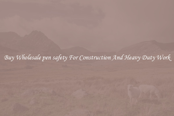 Buy Wholesale pen safety For Construction And Heavy Duty Work