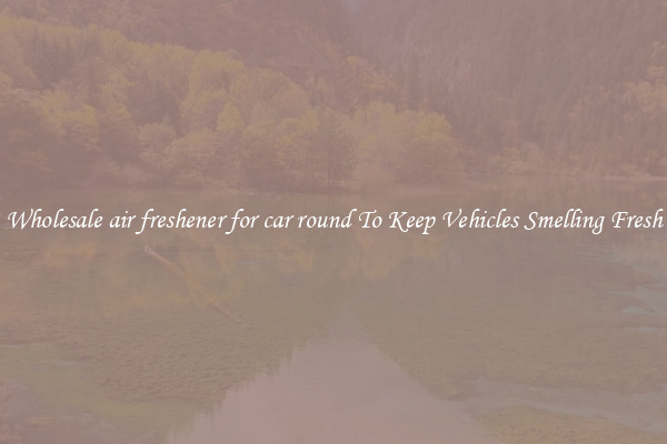 Wholesale air freshener for car round To Keep Vehicles Smelling Fresh