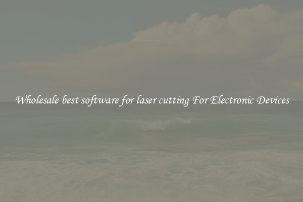 Wholesale best software for laser cutting For Electronic Devices