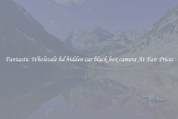 Fantastic Wholesale hd hidden car black box camera At Fair Prices