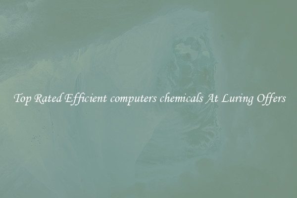 Top Rated Efficient computers chemicals At Luring Offers