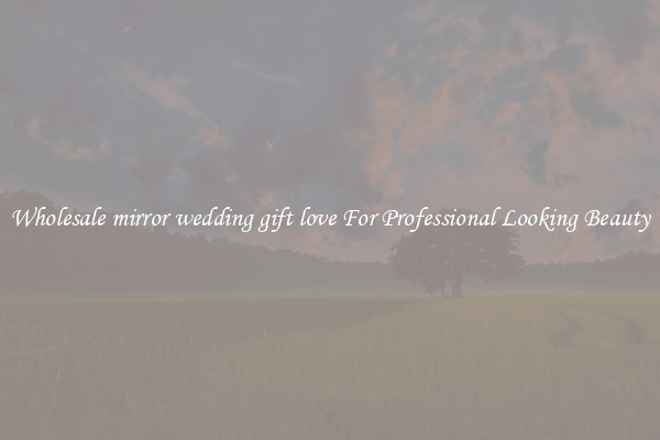 Wholesale mirror wedding gift love For Professional Looking Beauty