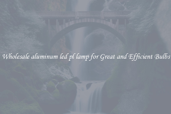 Wholesale aluminum led pl lamp for Great and Efficient Bulbs