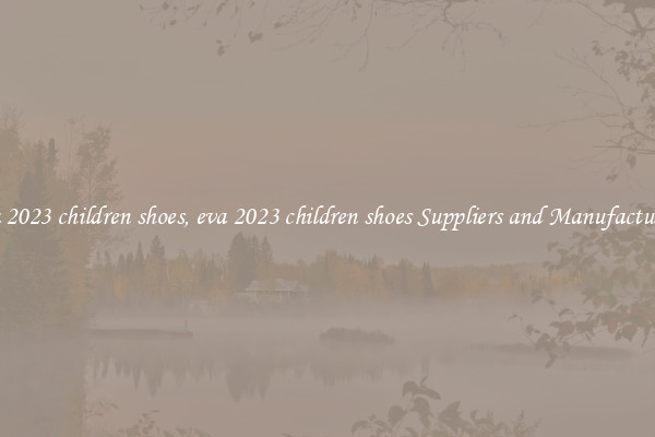 eva 2023 children shoes, eva 2023 children shoes Suppliers and Manufacturers