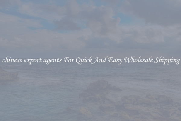 chinese export agents For Quick And Easy Wholesale Shipping