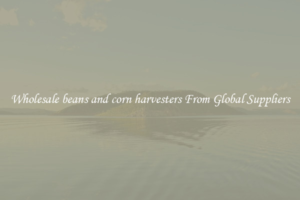Wholesale beans and corn harvesters From Global Suppliers