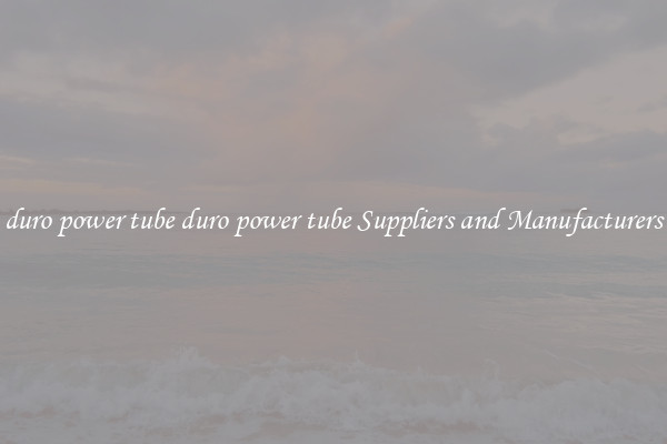 duro power tube duro power tube Suppliers and Manufacturers