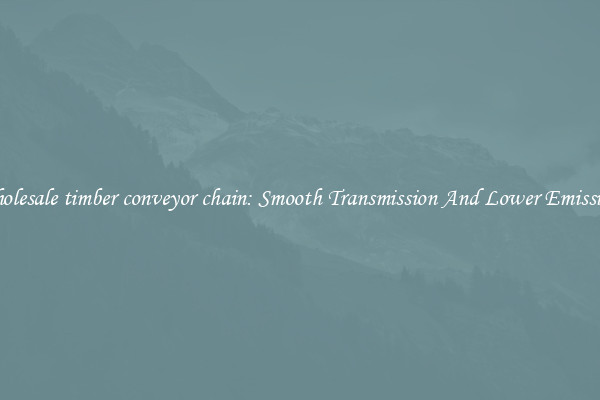 Wholesale timber conveyor chain: Smooth Transmission And Lower Emissions