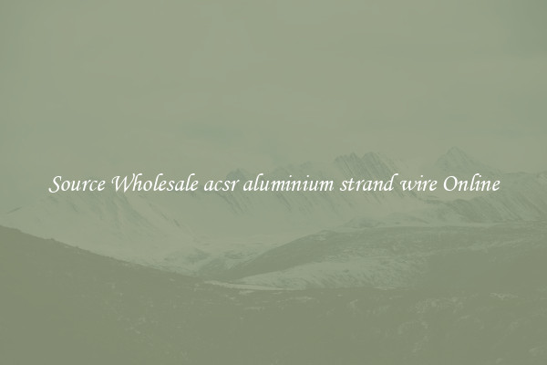 Source Wholesale acsr aluminium strand wire Online