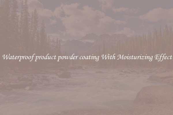 Waterproof product powder coating With Moisturizing Effect