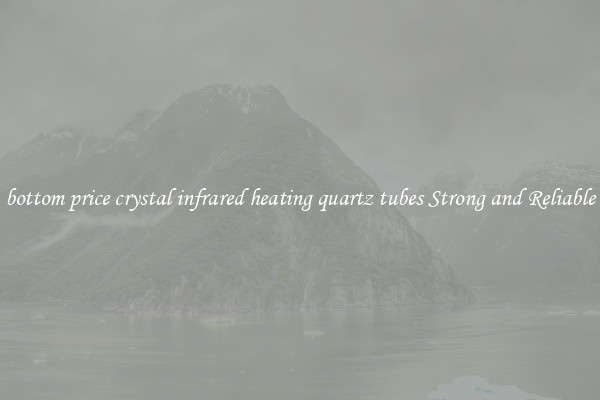 bottom price crystal infrared heating quartz tubes Strong and Reliable