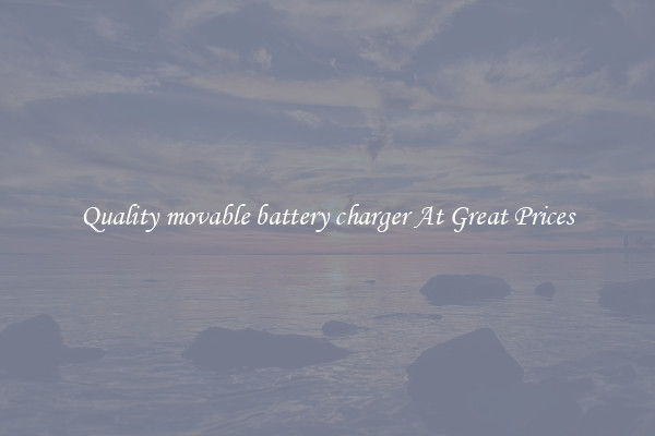 Quality movable battery charger At Great Prices