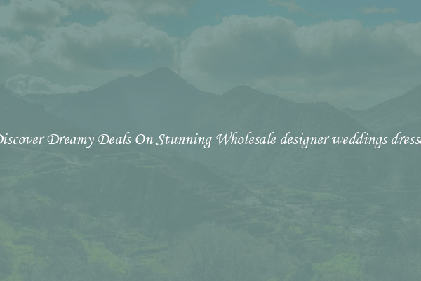 Discover Dreamy Deals On Stunning Wholesale designer weddings dresses