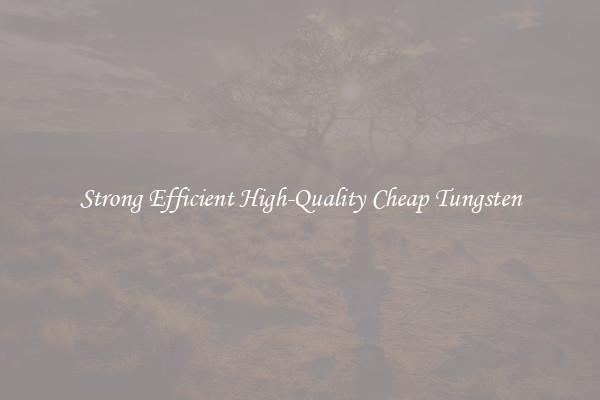 Strong Efficient High-Quality Cheap Tungsten