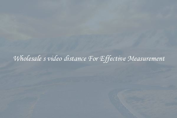 Wholesale s video distance For Effective Measurement