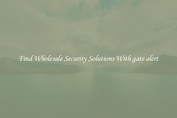 Find Wholesale Security Solutions With gate alert